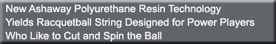 New Ashaway Polyurethane Resin Technology Yields Racquetball String Designed for Power Players Who Like to Cut and Spin the Ball