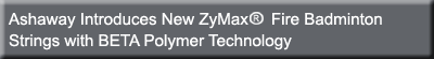 Ashaway Introduces New ZyMax® Fire Badminton Strings with BETA Polymer Technology